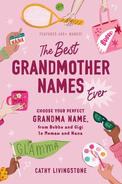 portada The Best Grandmother Names Ever: Choose Your Perfect Grandma Name, from Bubbe and Gigi to Memaw and Nana (in English)