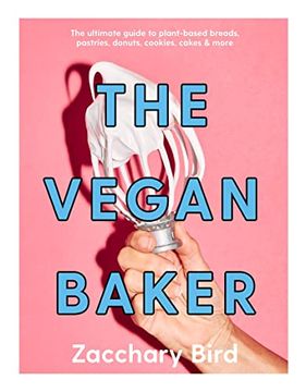 portada The Vegan Baker: The Ultimate Guide to Plant-Based Breads, Pastries, Cookies, Slices, and More 