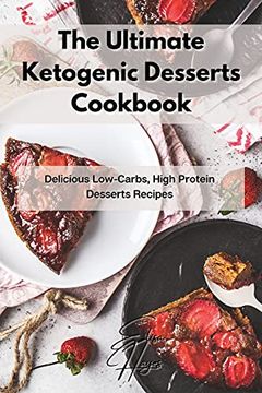 portada The Ultimate Ketogenic Desserts Cookbook: Delicious Low-Carbs, High Protein Desserts Recipes (en Inglés)