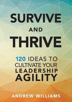 portada Survive and Thrive: 120 Ideas to Cultivate Your Leadership Agility (in English)