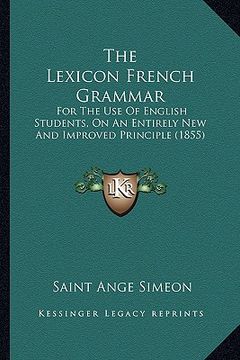 portada the lexicon french grammar: for the use of english students, on an entirely new and improved principle (1855) (en Inglés)