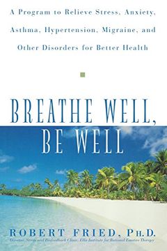 portada Breathe Well, be Well: A Program to Relieve Stress, Anxiety, Asthma, Hypertension, Migraine, and Other Disorders for Better Health (in English)