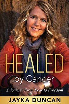 portada Healed by Cancer: A Journey From Fear to Freedom (en Inglés)