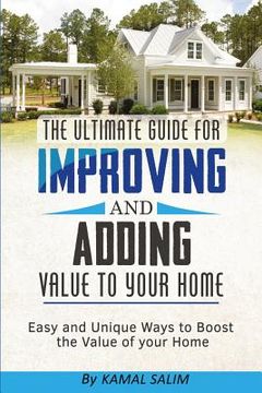 portada The Ultimate Guide for Improving and Adding Value to Your Home: Easy and Unique Ways to Boost the Value of Your Home (Black and White Image Version) (en Inglés)