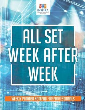 portada All Set Week After Week Weekly Planner Notepad for Professionals (en Inglés)