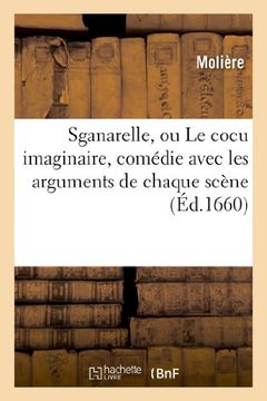 portada Sganarelle, Ou Le Cocu Imaginaire, Comedie Avec Les Arguments de Chaque Scene (Litterature) (French Edition)