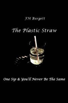 portada The Plastic Straw: One Sip & You'll Never Be The Same (en Inglés)
