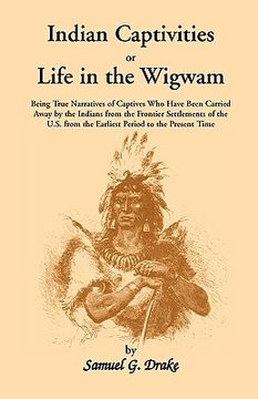 portada indian captivities, or life in the wigwam; being true narratives of captives who have been carried away by the indians from the frontier settlements o (en Inglés)