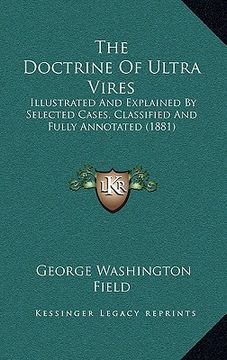 portada the doctrine of ultra vires: illustrated and explained by selected cases, classified and fully annotated (1881) (en Inglés)