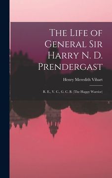 portada The Life of General Sir Harry N. D. Prendergast: R. E., V. C., G. C. B. (The Happy Warrior) (in English)