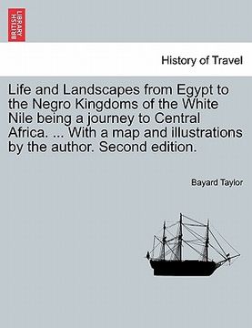 portada life and landscapes from egypt to the negro kingdoms of the white nile being a journey to central africa. ... with a map and illustrations by the auth (in English)
