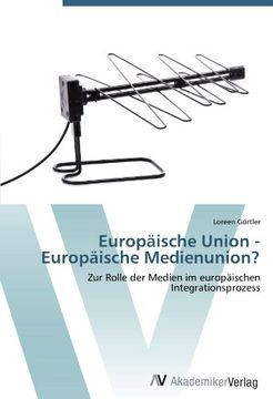 portada Europäische Union - Europäische Medienunion?: Zur Rolle der Medien im europäischen Integrationsprozess