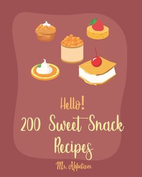 portada Hello! 200 Sweet Snack Recipes: Best Sweet Snack Cookbook Ever For Beginners [Book 1] (en Inglés)