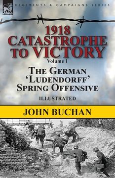 portada 1918-Catastrophe to Victory: Volume 1-The German 'Ludendorff' Spring Offensive (en Inglés)
