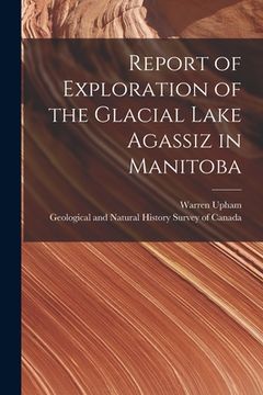 portada Report of Exploration of the Glacial Lake Agassiz in Manitoba [microform] (in English)