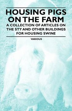 portada Housing Pigs on the Farm - a Collection of Articles on the sty and Other Buildings for Housing Swine (en Inglés)