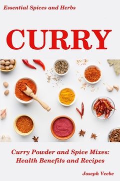 portada Curry: Curry Powder and Spice Mixes, Health Benefits and Recipes (en Inglés)