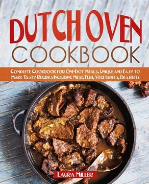 portada Dutch Oven Cookbook: Complete Cookbook for One-Pot Meals, Unique and Easy to Make Tasty Recipes Including Meat, Fish, Vegetables, Desserts (en Inglés)