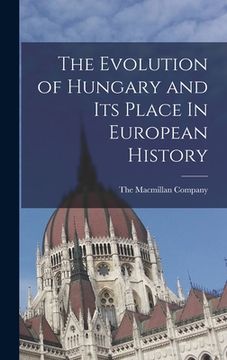portada The Evolution of Hungary and Its Place In European History (en Inglés)