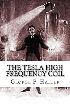 portada The Tesla High Frequency Coil: Its Construction And Uses