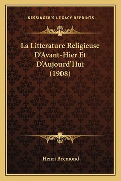 portada La Litterature Religieuse D'Avant-Hier Et D'Aujourd'Hui (1908) (en Francés)