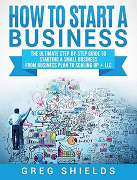 portada How to Start a Business: The Ultimate Step-By-Step Guide to Starting a Small Business From Business Plan to Scaling up + llc 