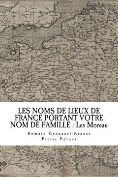 portada Les Noms de Lieux de France Portant Votre Nom de Famille: Les Moreau (en Francés)