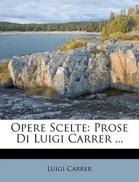 portada Opere Scelte: Prose Di Luigi Carrer ... (in Italian)