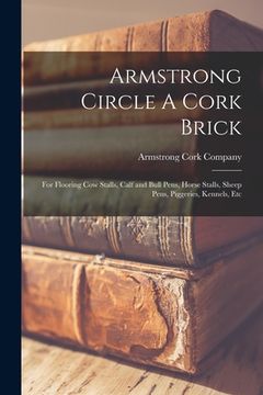 portada Armstrong Circle A Cork Brick: for Flooring Cow Stalls, Calf and Bull Pens, Horse Stalls, Sheep Pens, Piggeries, Kennels, Etc (in English)