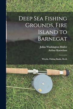 Deep sea Fishing Grounds, Fire Island to Barnegat; Wrecks, Fishing Banks, Reefs (en Inglés)