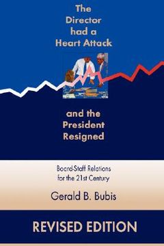 portada the director had a heart attack and the president resigned: board-staff relations for the 21st century (en Inglés)