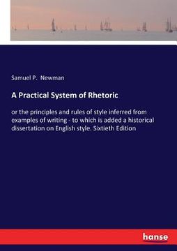 portada A Practical System of Rhetoric: or the principles and rules of style inferred from examples of writing - to which is added a historical dissertation o (en Inglés)