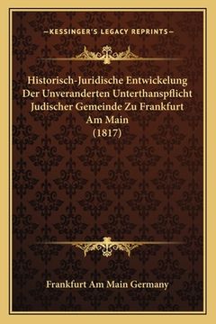 portada Historisch-Juridische Entwickelung Der Unveranderten Unterthanspflicht Judischer Gemeinde Zu Frankfurt Am Main (1817) (en Alemán)