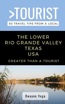 portada Greater Than a Tourist- The Lower Rio Grande Valley Texas USA: 50 Travel Tips from a Local (en Inglés)