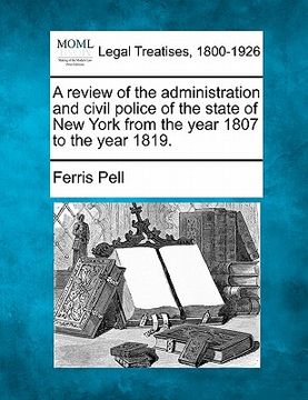 portada a review of the administration and civil police of the state of new york from the year 1807 to the year 1819.