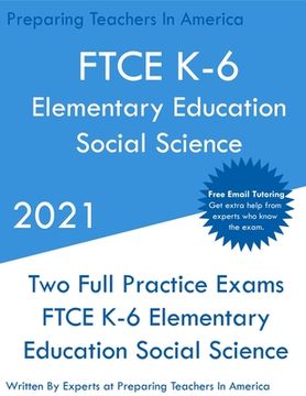 portada FTCE K-6 Elementary Education - Social Science: Two Full Practice Exam - Free Online Tutoring - Updated Exam Questions (en Inglés)