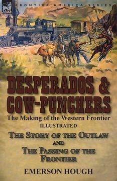 portada Desperados & Cow-Punchers: the Making of the Western Frontier-The Story of the Outlaw and The Passing of the Frontier