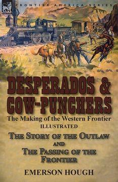 portada Desperados & Cow-Punchers: the Making of the Western Frontier-The Story of the Outlaw and The Passing of the Frontier (en Inglés)