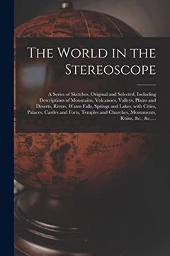 portada The World in the Stereoscope: a Series of Sketches, Original and Selected, Including Descriptions of Mountains, Volcanoes, Valleys, Plains and Deser (en Inglés)