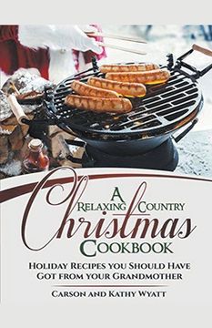 portada A Relaxing Country Christmas Cookbook: Holiday Recipes you Should Have got From Your Grandmother! (en Inglés)