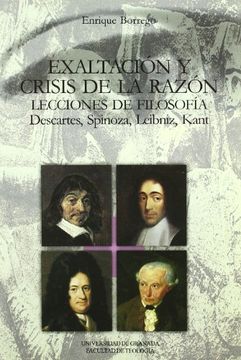 portada Exaltación y Crisis de la Razón: Lecciones de Filosofía: Descartes, Spinoza, Leibniz, Kant (Monográfica Humanidades