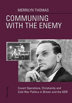 portada Communing with the Enemy: Covert Operations, Christianity and Cold War Politics in Britain and the GDR