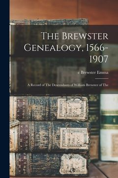 portada The Brewster Genealogy, 1566-1907; a Record of The Descendants of William Brewster of The (en Inglés)