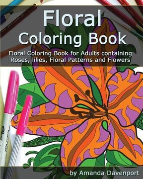 portada Floral Coloring Book: Floral Coloring Book for Adults containing Roses, lilies, Floral Patterns and Flowers (in English)