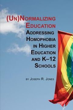 portada Unnormalizing Education: Addressing Homophobia in Higher Education and K-12 Schools (in English)