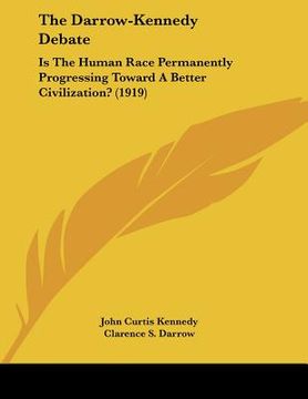 portada the darrow-kennedy debate: is the human race permanently progressing toward a better civilization? (1919) (en Inglés)