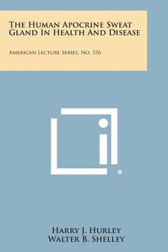 portada The Human Apocrine Sweat Gland in Health and Disease: American Lecture Series, No. 376 (in English)