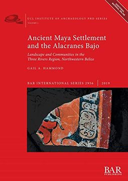 portada Ancient Maya Settlement and the Alacranes Bajo: Landscape and Communities in the Three Rivers Region, Northwestern Belize (British Archaeological Reports International Series) (in English)