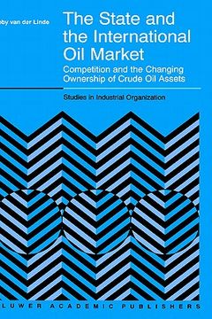 portada the state and the international oil market: competition and the changing ownership of crude oil assets (en Inglés)