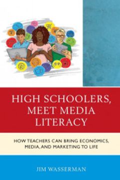 portada High Schoolers, Meet Media Literacy: How Teachers can Bring Economics, Media, and Marketing to Life (Media, Marketing, & me) (en Inglés)